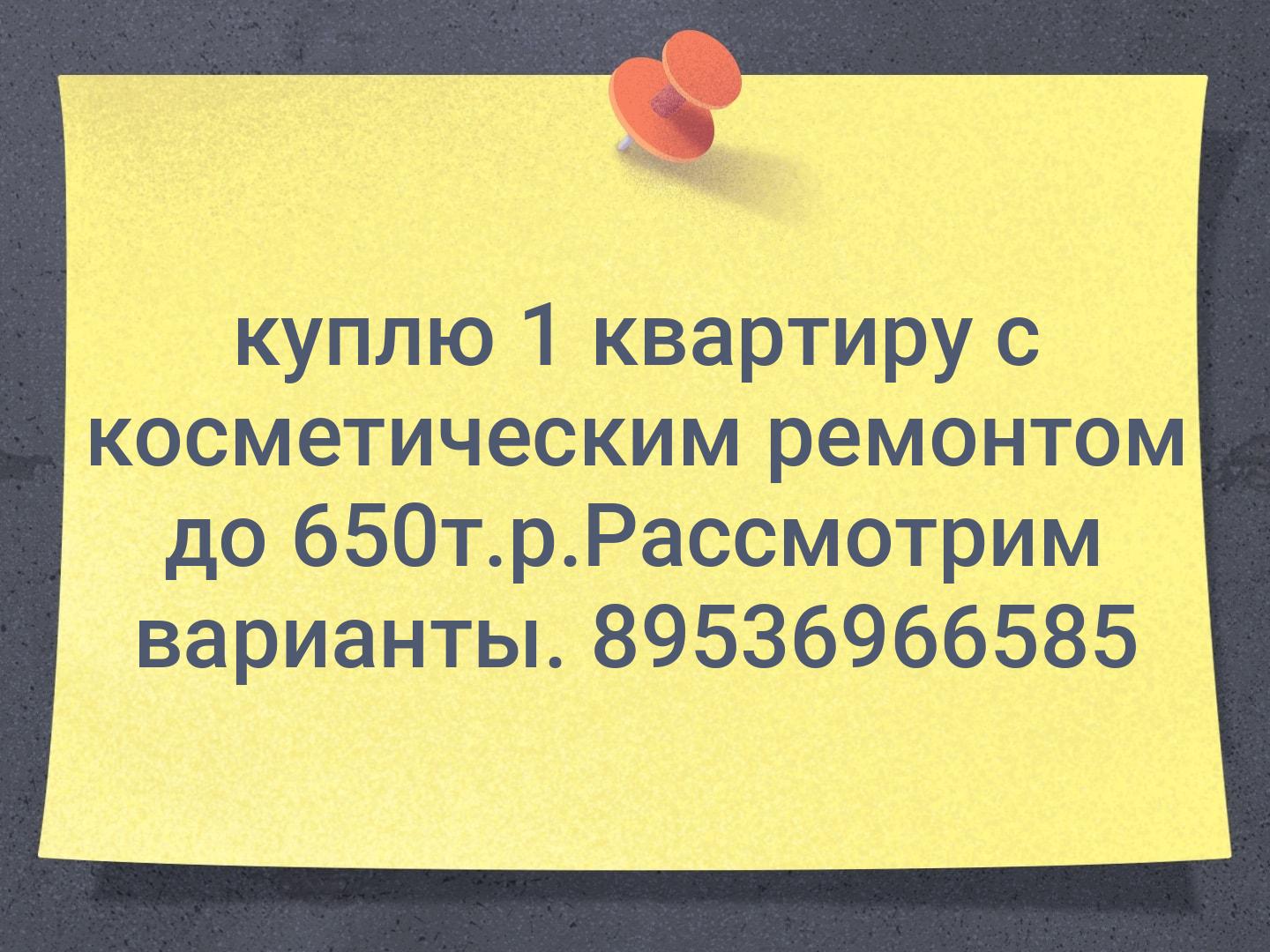 куплю
1 квартиру с косметическим ремонтом до 650т.р.Рассмотрим варианты.
89536966585